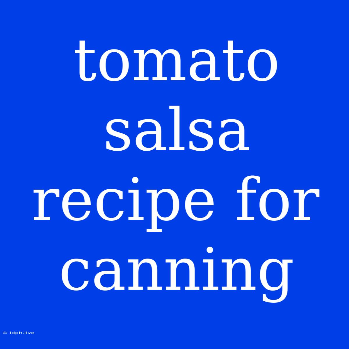 Tomato Salsa Recipe For Canning