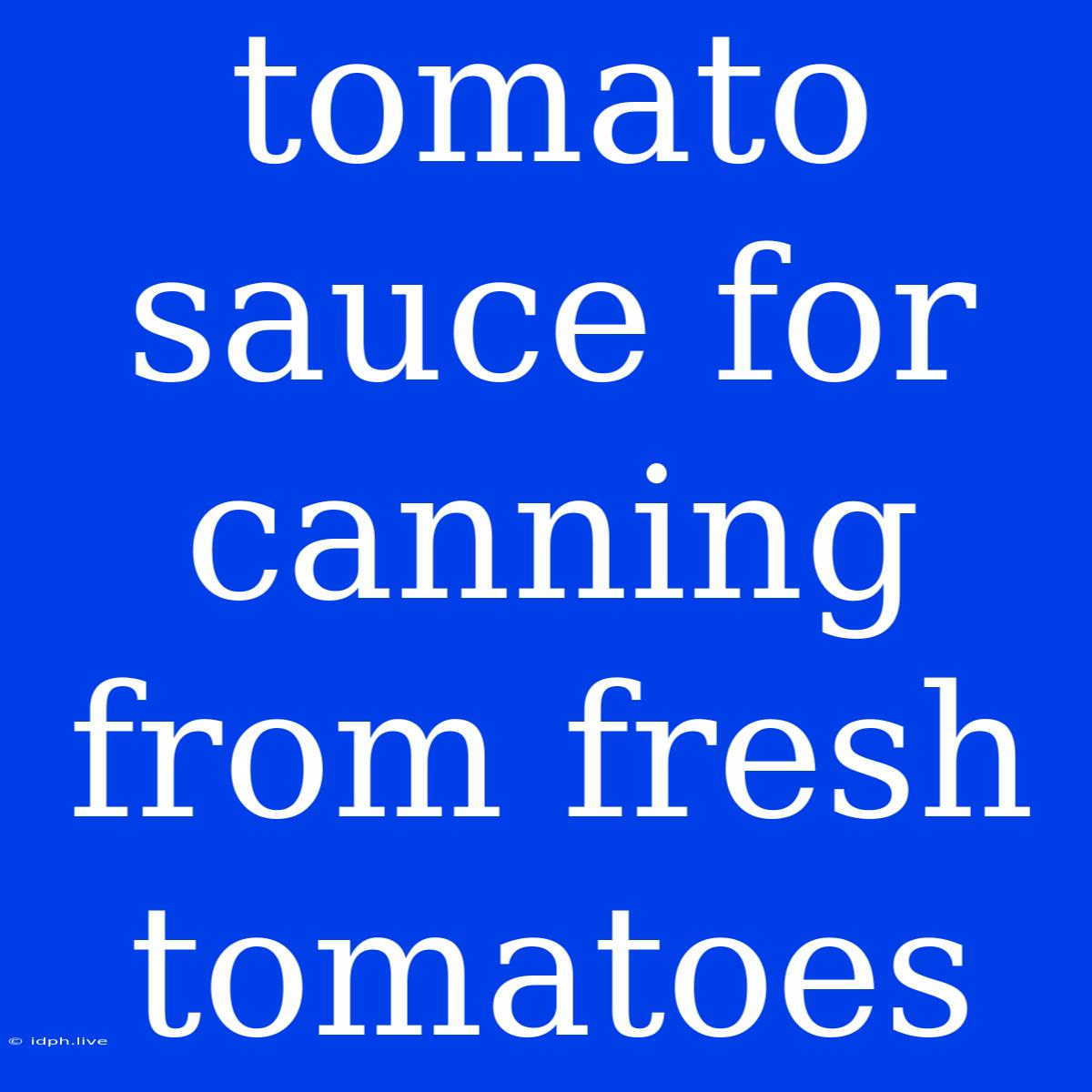 Tomato Sauce For Canning From Fresh Tomatoes