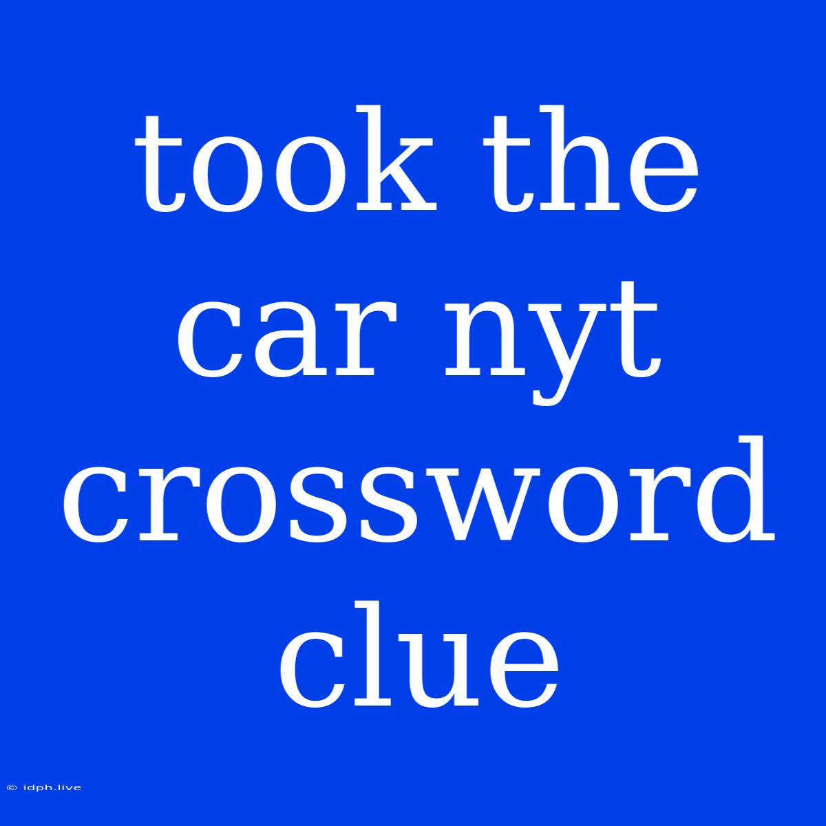 Took The Car Nyt Crossword Clue