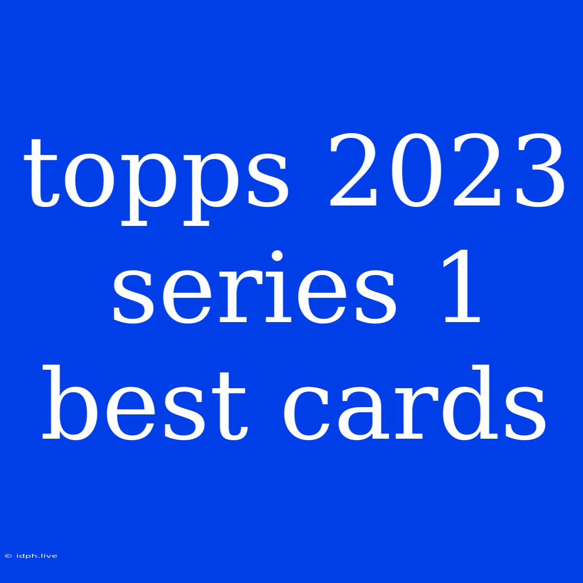 Topps 2023 Series 1 Best Cards