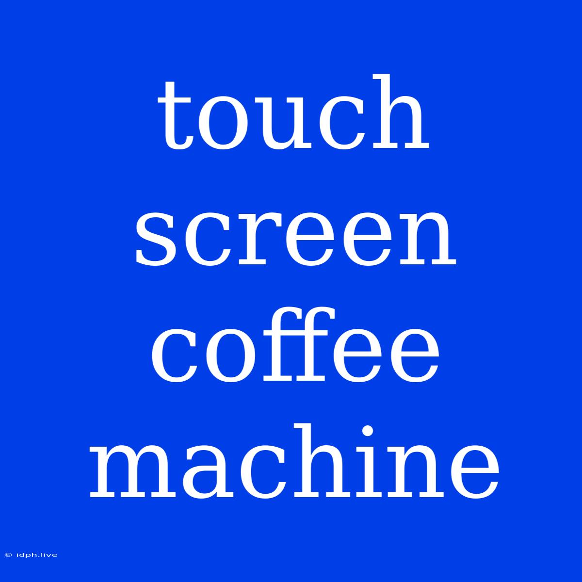 Touch Screen Coffee Machine