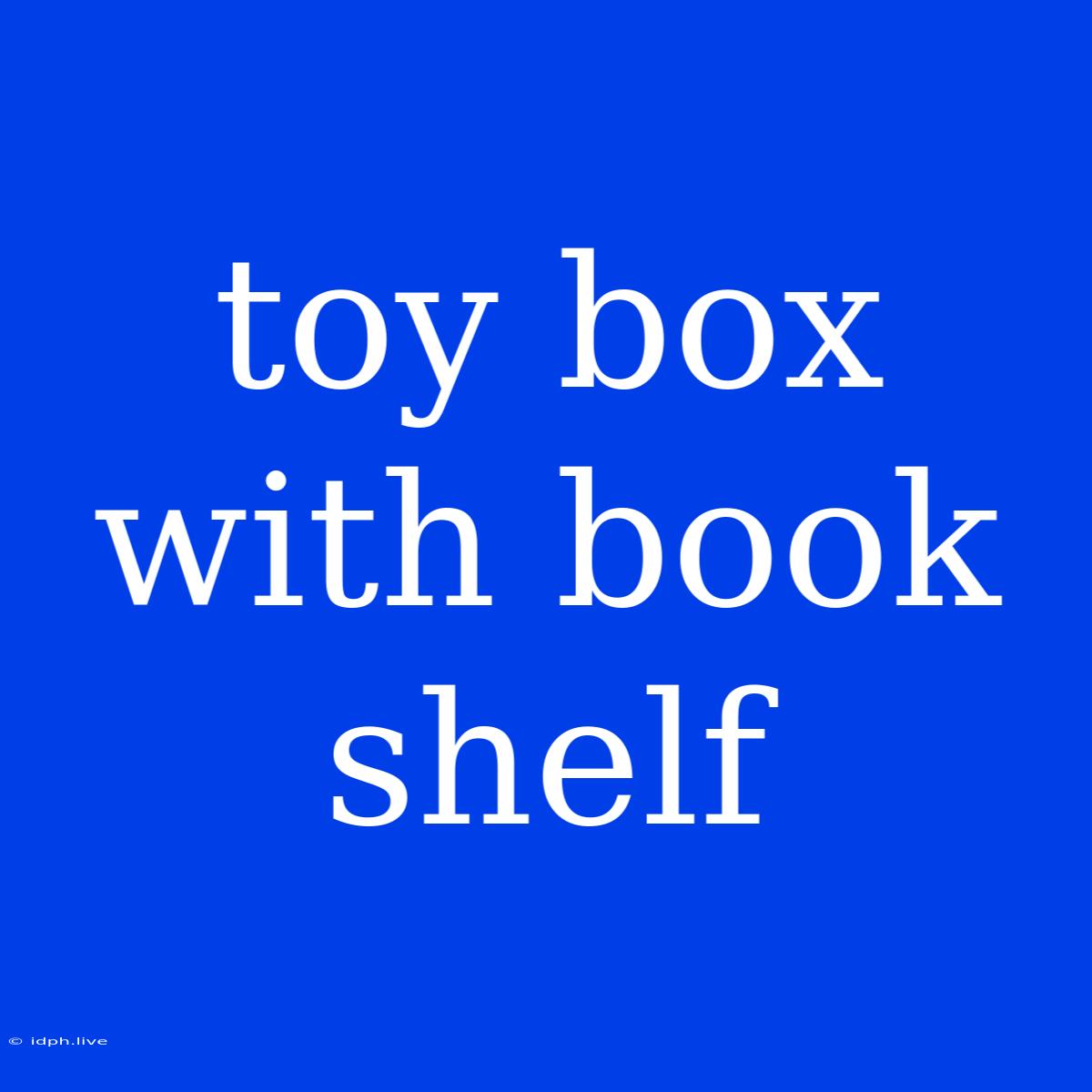 Toy Box With Book Shelf