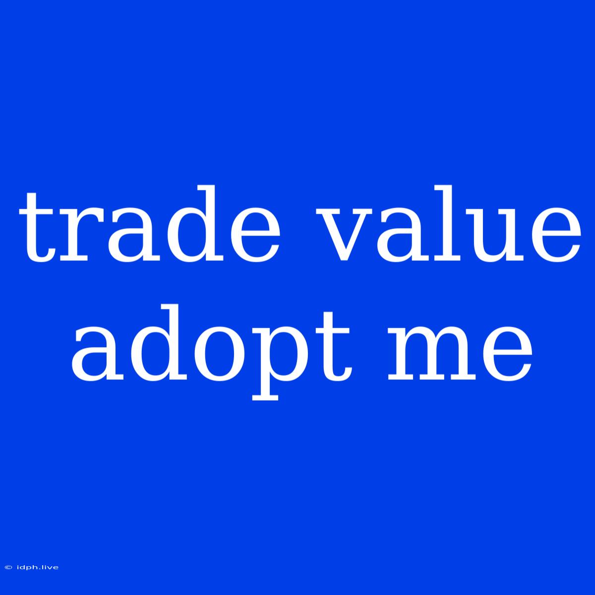 Trade Value Adopt Me