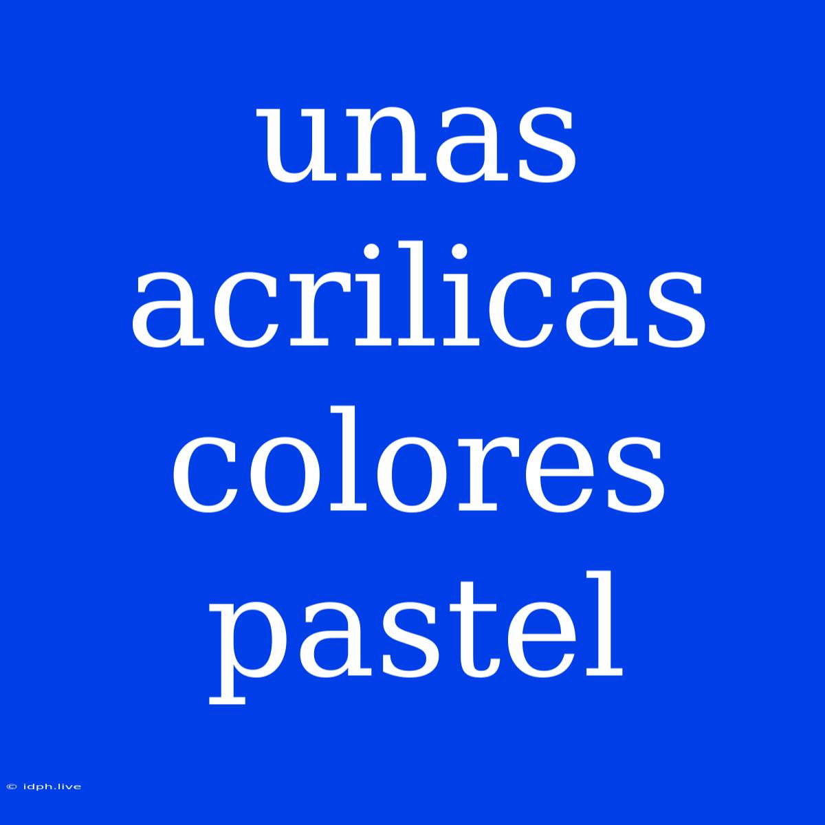 Unas Acrilicas  Colores Pastel