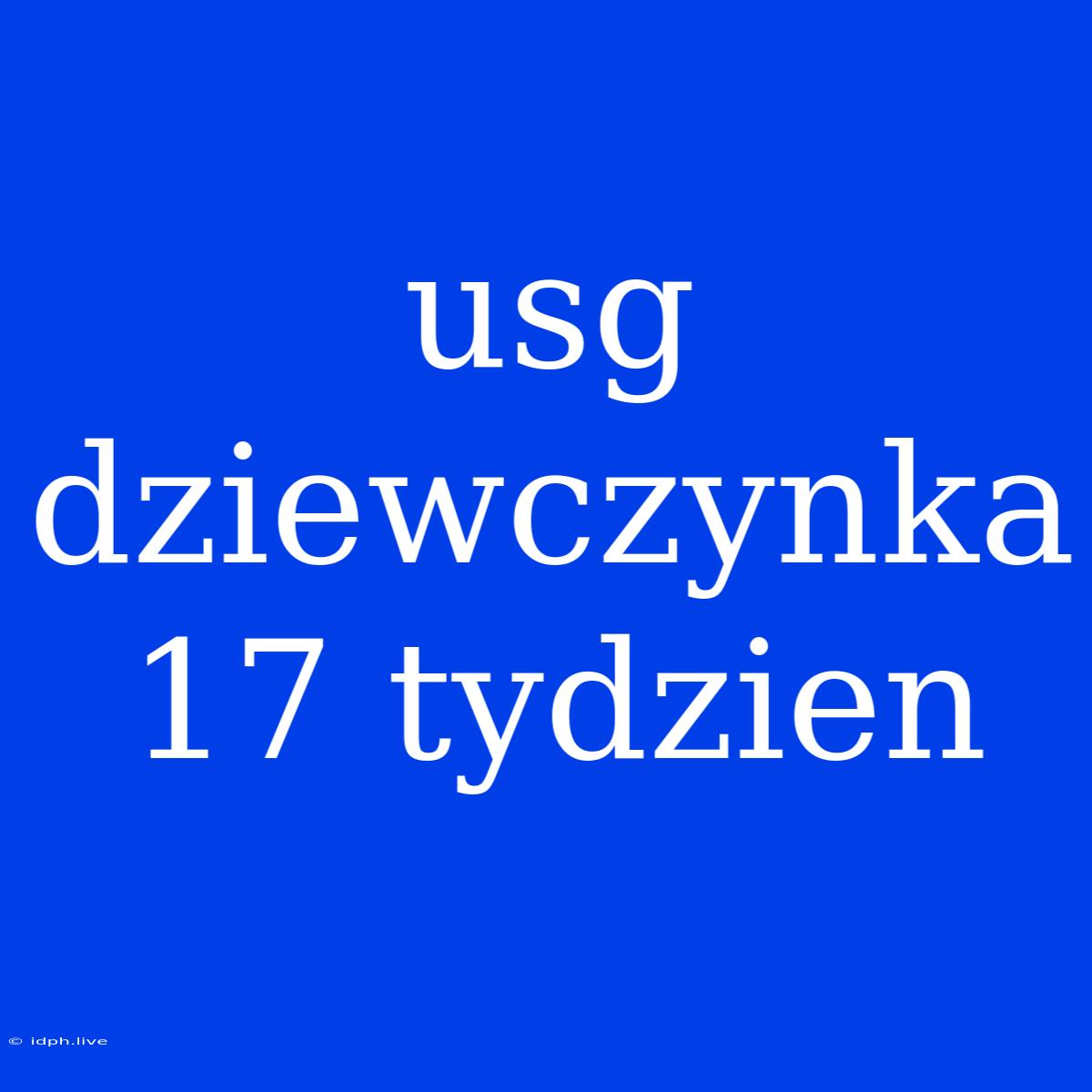 Usg Dziewczynka 17 Tydzien