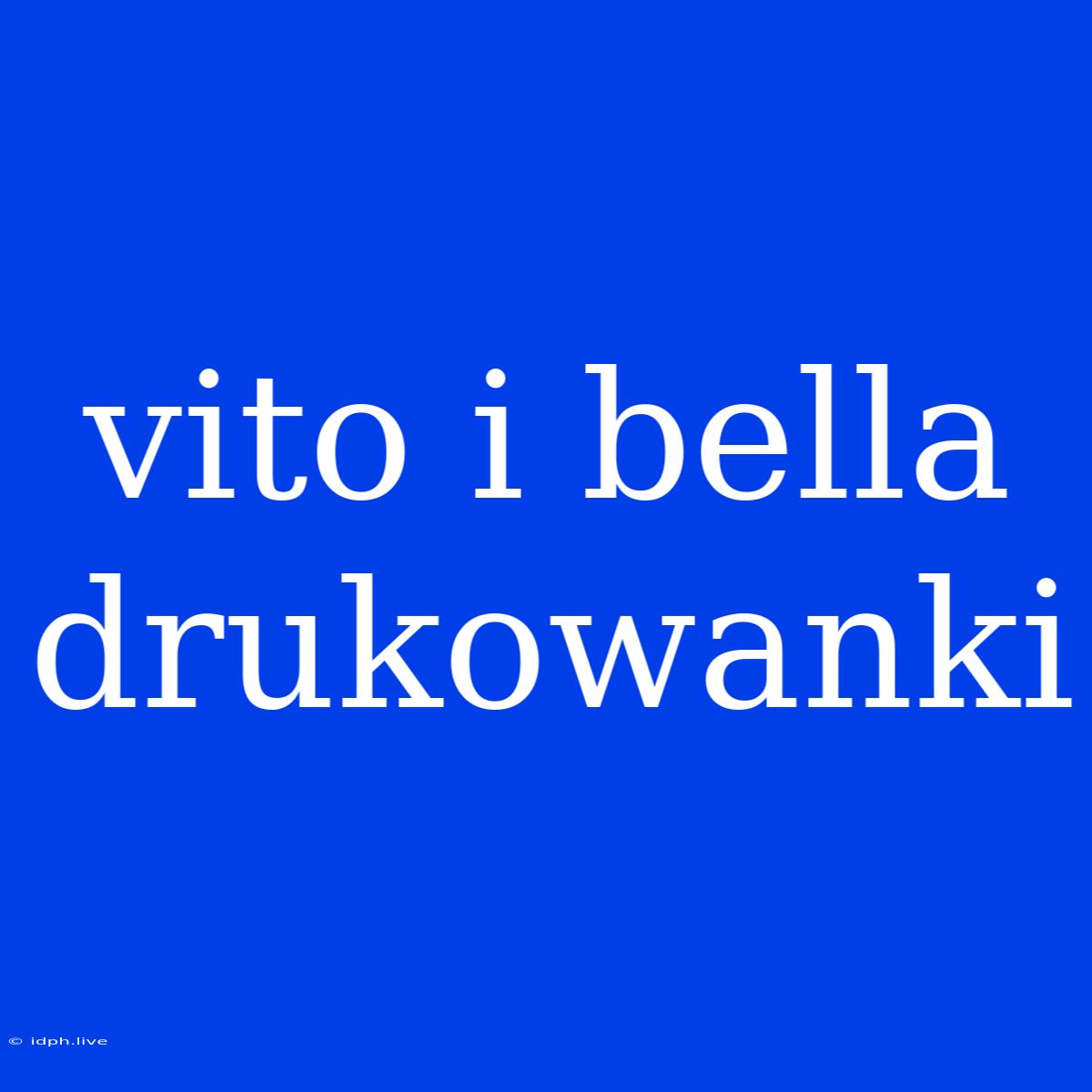 Vito I Bella Drukowanki