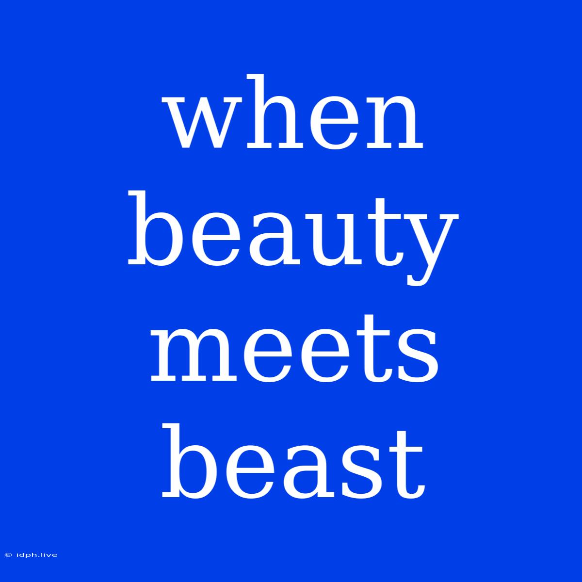 When Beauty Meets Beast